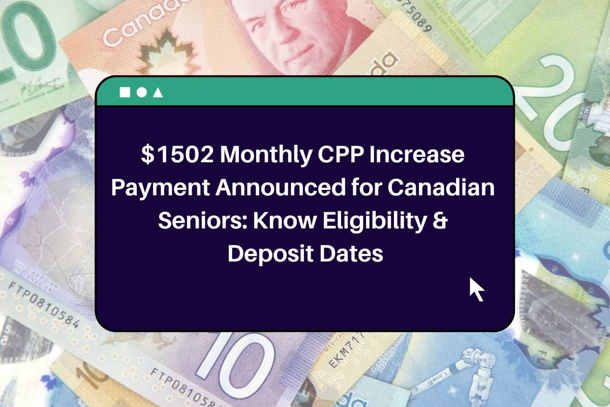 1502 Monthly CPP Increase Payment Announced for Canadian Seniors Know Eligibility Deposit Dates