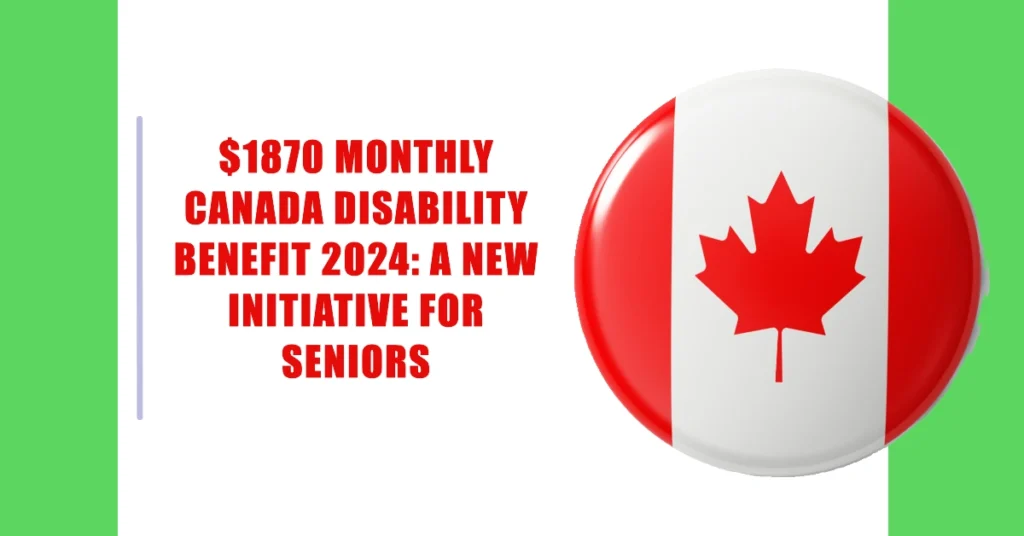 $1870 Monthly Canada Disability Benefit 2024: A New Initiative for Seniors