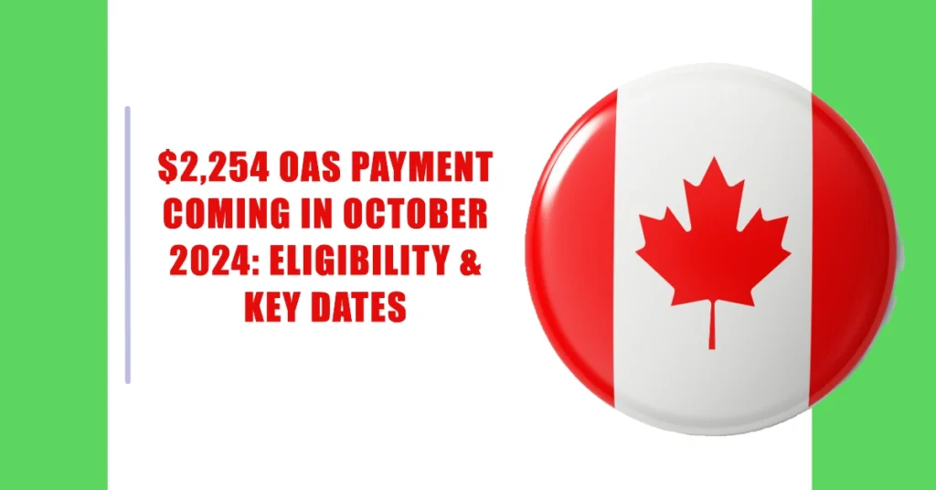 $2,254 OAS Payment Coming in October 2024: Eligibility & Key Dates