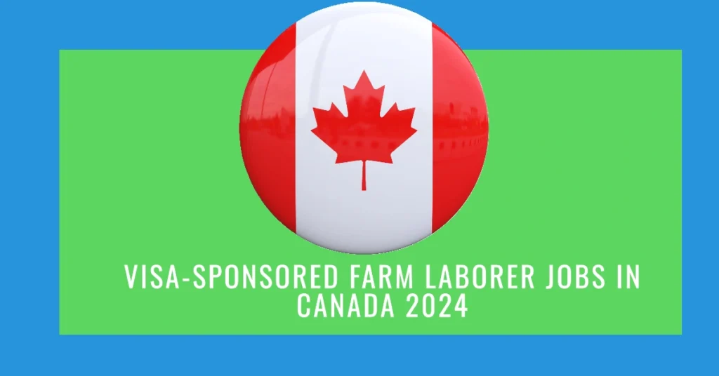 Visa-Sponsored Farm Laborer Jobs in Canada 2024