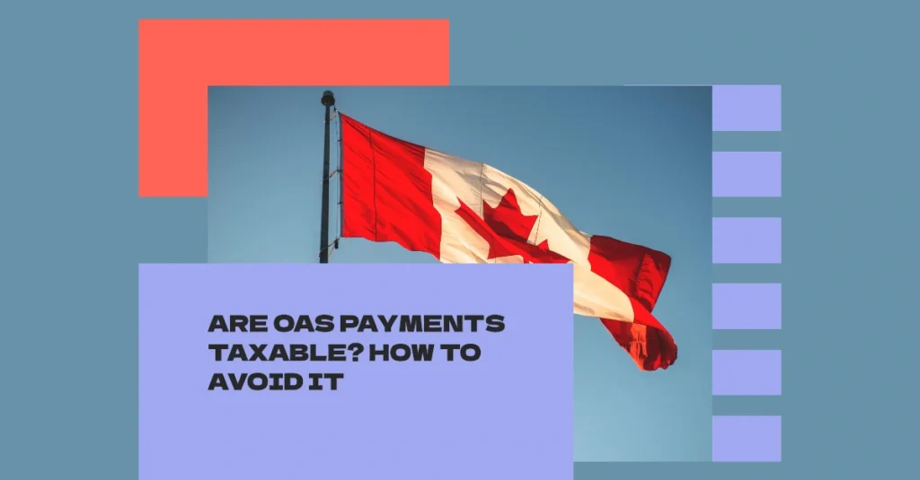 Are OAS Payments Taxable? How to Avoid it