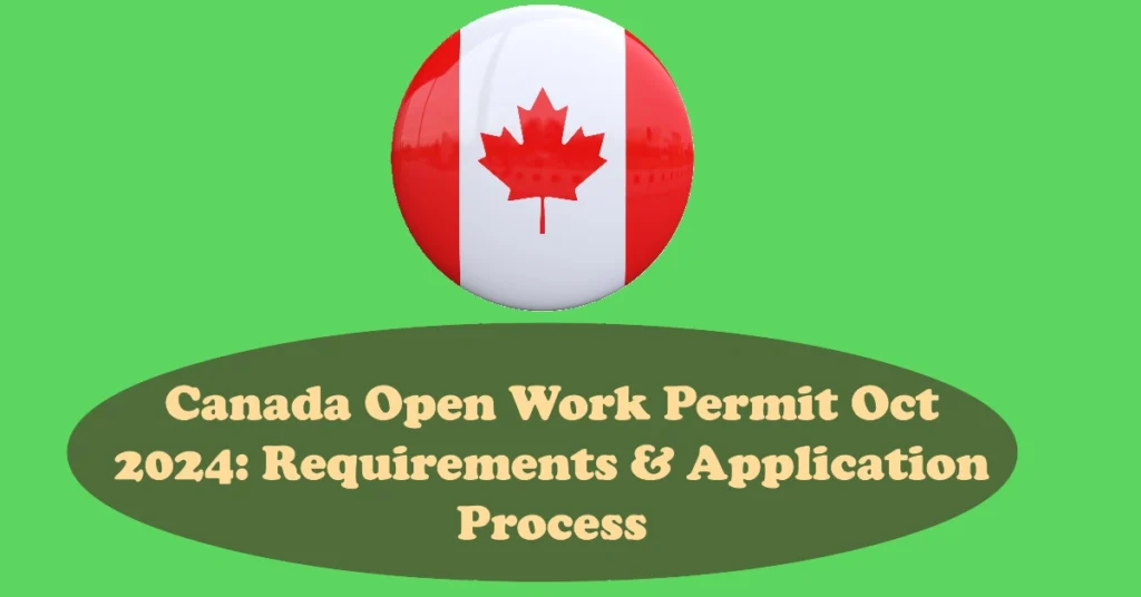 Canada Open Work Permit Oct 2024: Requirements & Application Process