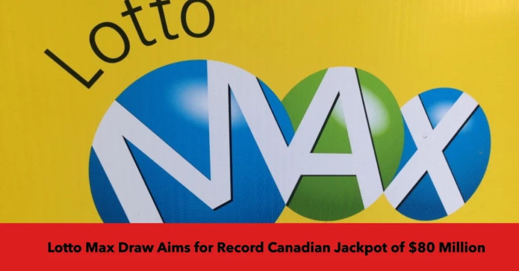 Tuesday's Lotto Max Draw Aims for Record Canadian Jackpot of $80 Million Following No Winner on Friday