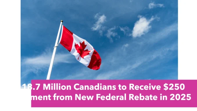 18.7 Million Canadians to Receive $250 Payment from New Federal Rebate in 2025