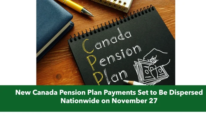 New Canada Pension Plan Payments Set to Be Dispersed Nationwide on November 27