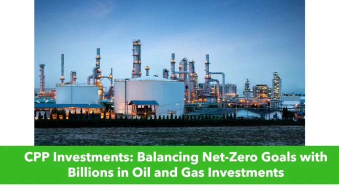 CPP Investments: Balancing Net-Zero Goals with Billions in Oil and Gas Investments