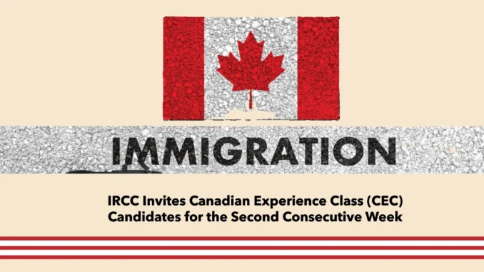 IRCC Invites Canadian Experience Class (CEC) Candidates for the Second Consecutive Week: Express Entry Updates