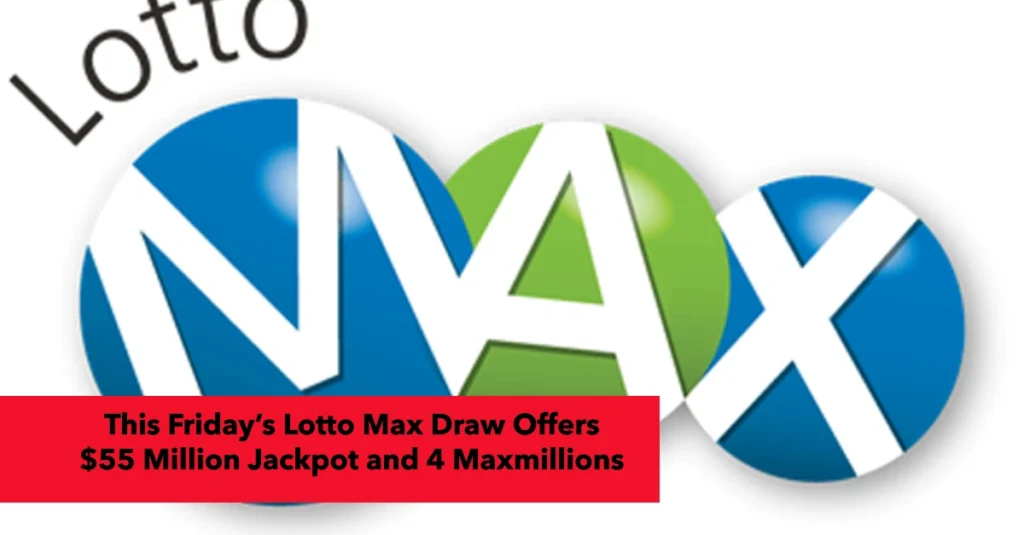 This Friday’s Lotto Max Draw Offers $55 Million Jackpot and 4 Maxmillions