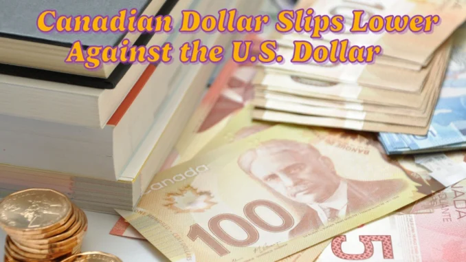 Canadian Dollar Slips Lower Against the U.S. Dollar